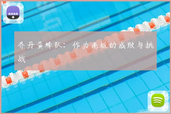 乔丹黄蜂队:作为老板的成败与挑战