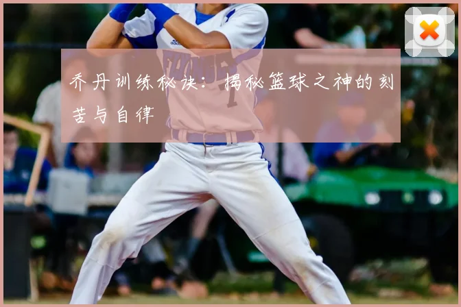 乔丹训练秘诀:揭秘篮球之神的刻苦与自律