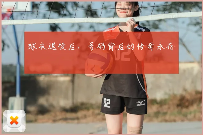 球衣退役后，号码背后的传奇永存