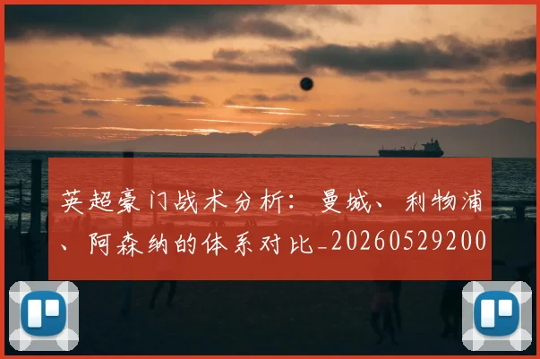 英超豪门战术分析：曼城、利物浦、阿森纳的体系对比_20260529200542