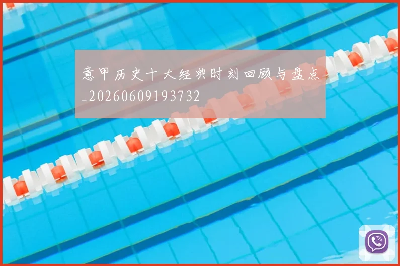 意甲历史十大经典时刻回顾与盘点_20260609193732