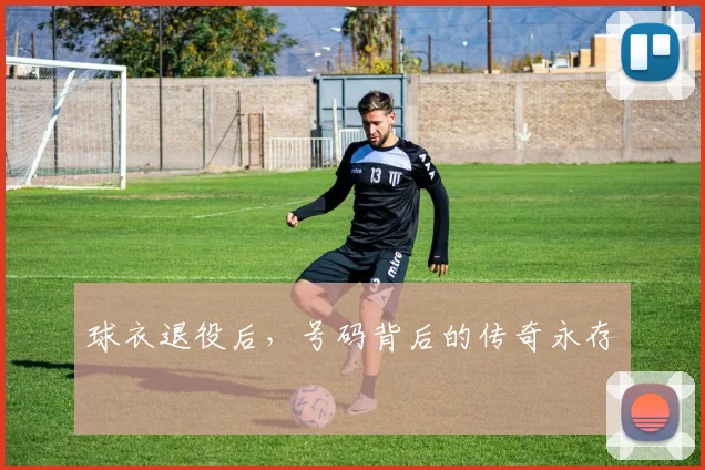 球衣退役后，号码背后的传奇永存